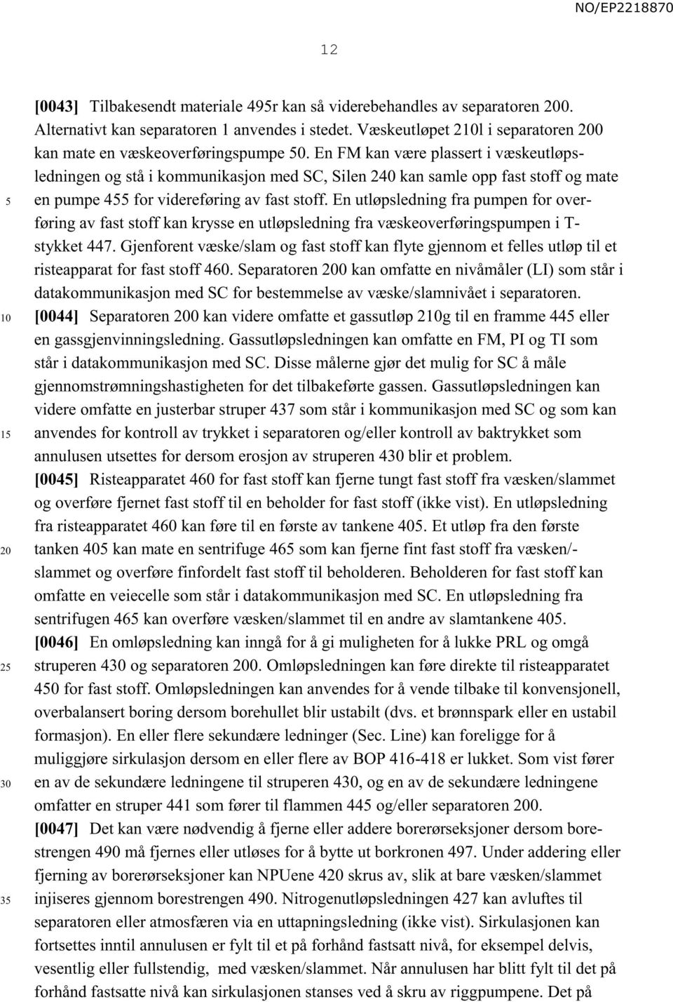 En FM kan være plassert i væskeutløpsledningen og stå i kommunikasjon med SC, Silen 240 kan samle opp fast stoff og mate en pumpe 4 for videreføring av fast stoff.