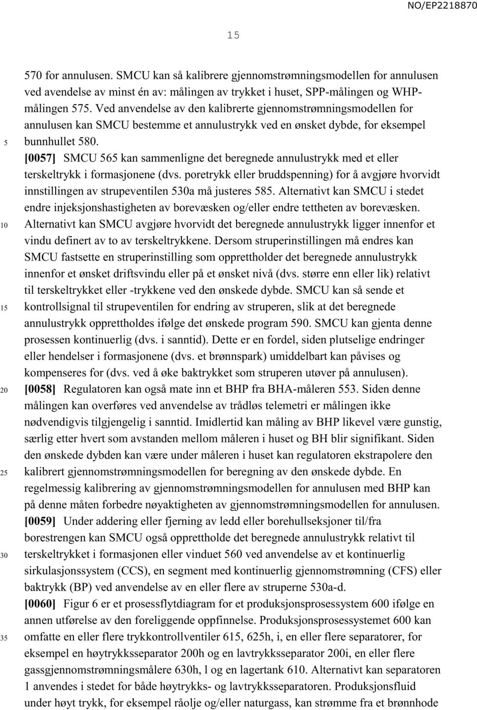 [007] SMCU 6 kan sammenligne det beregnede annulustrykk med et eller terskeltrykk i formasjonene (dvs.