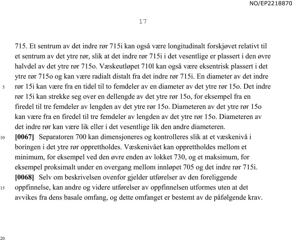 rør 71o. Væskeutløpet 7l kan også være eksentrisk plassert i det ytre rør 71o og kan være radialt distalt fra det indre rør 71i.