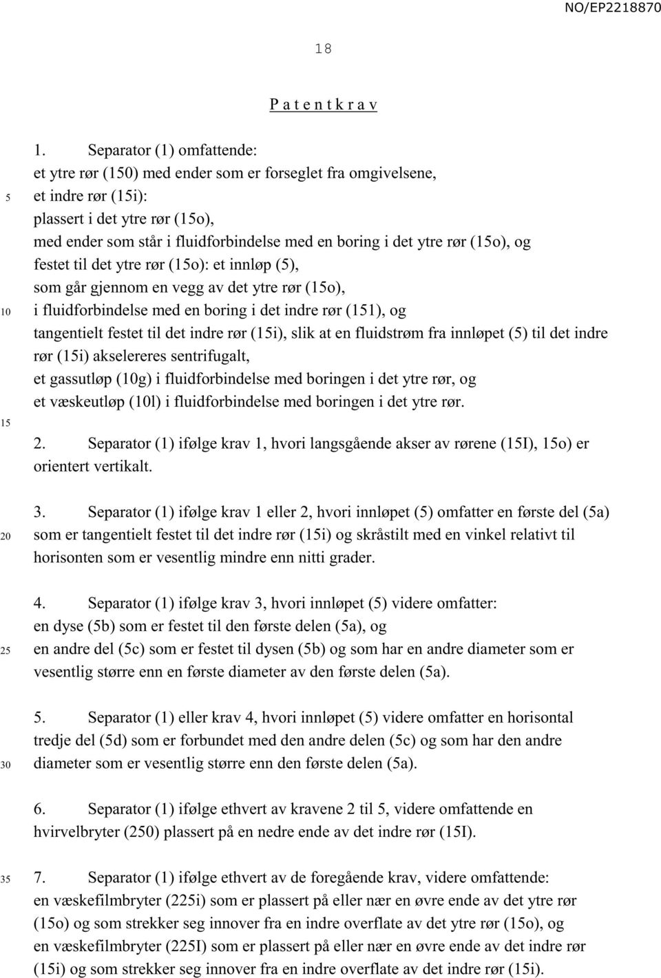 rør (1o), og festet til det ytre rør (1o): et innløp (), som går gjennom en vegg av det ytre rør (1o), i fluidforbindelse med en boring i det indre rør (11), og tangentielt festet til det indre rør