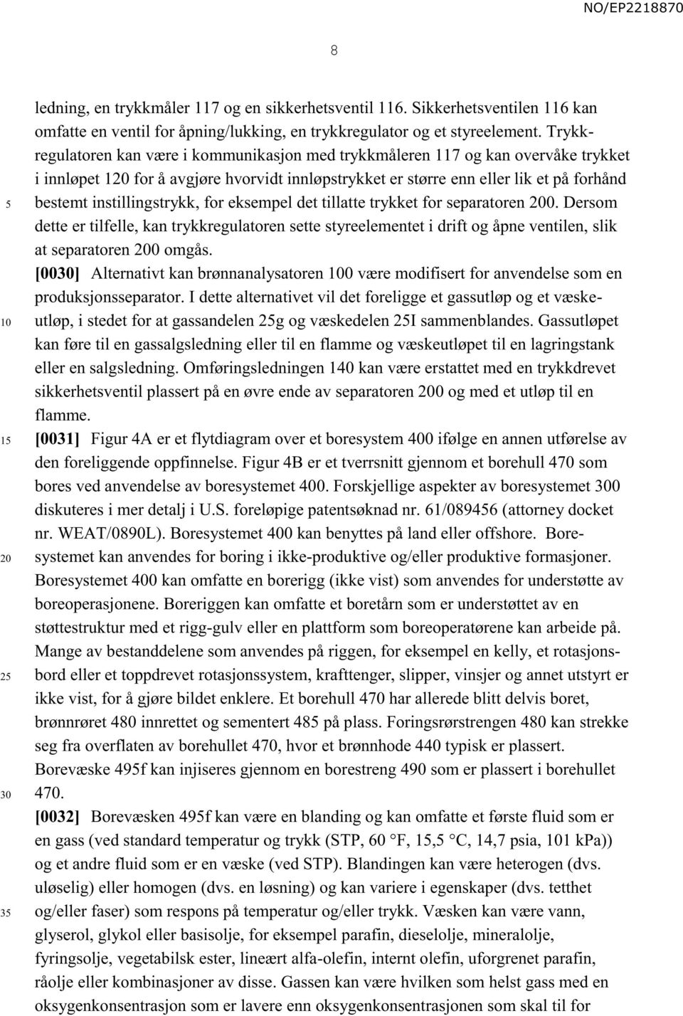 instillingstrykk, for eksempel det tillatte trykket for separatoren 0. Dersom dette er tilfelle, kan trykkregulatoren sette styreelementet i drift og åpne ventilen, slik at separatoren 0 omgås.