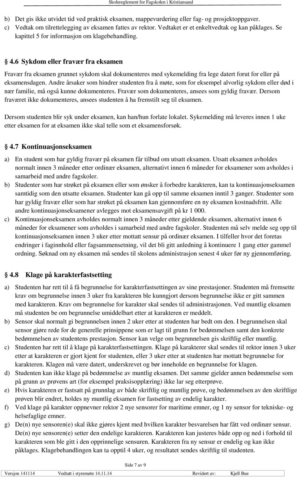 6 Sykdom eller fravær fra eksamen Fravær fra eksamen grunnet sykdom skal dokumenteres med sykemelding fra lege datert forut for eller på eksamensdagen.