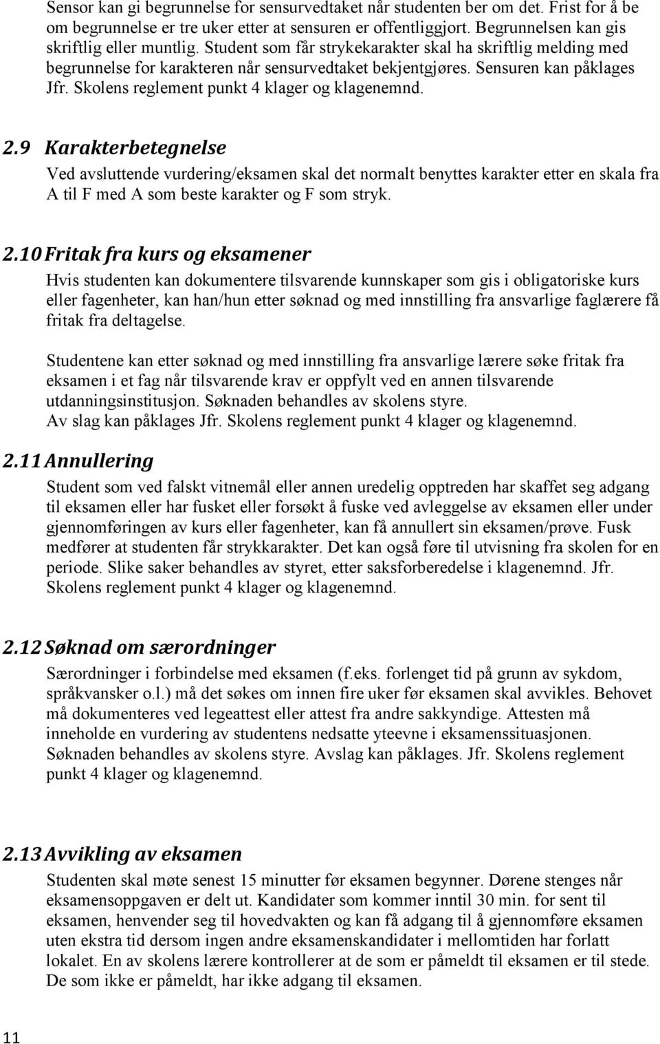 9 Karakterbetegnelse Ved avsluttende vurdering/eksamen skal det normalt benyttes karakter etter en skala fra A til F med A som beste karakter og F som stryk. 2.