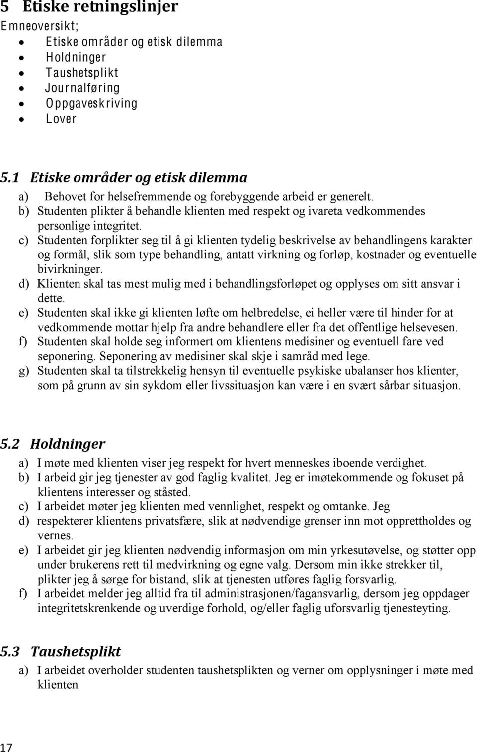 c) Studenten forplikter seg til å gi klienten tydelig beskrivelse av behandlingens karakter og formål, slik som type behandling, antatt virkning og forløp, kostnader og eventuelle bivirkninger.