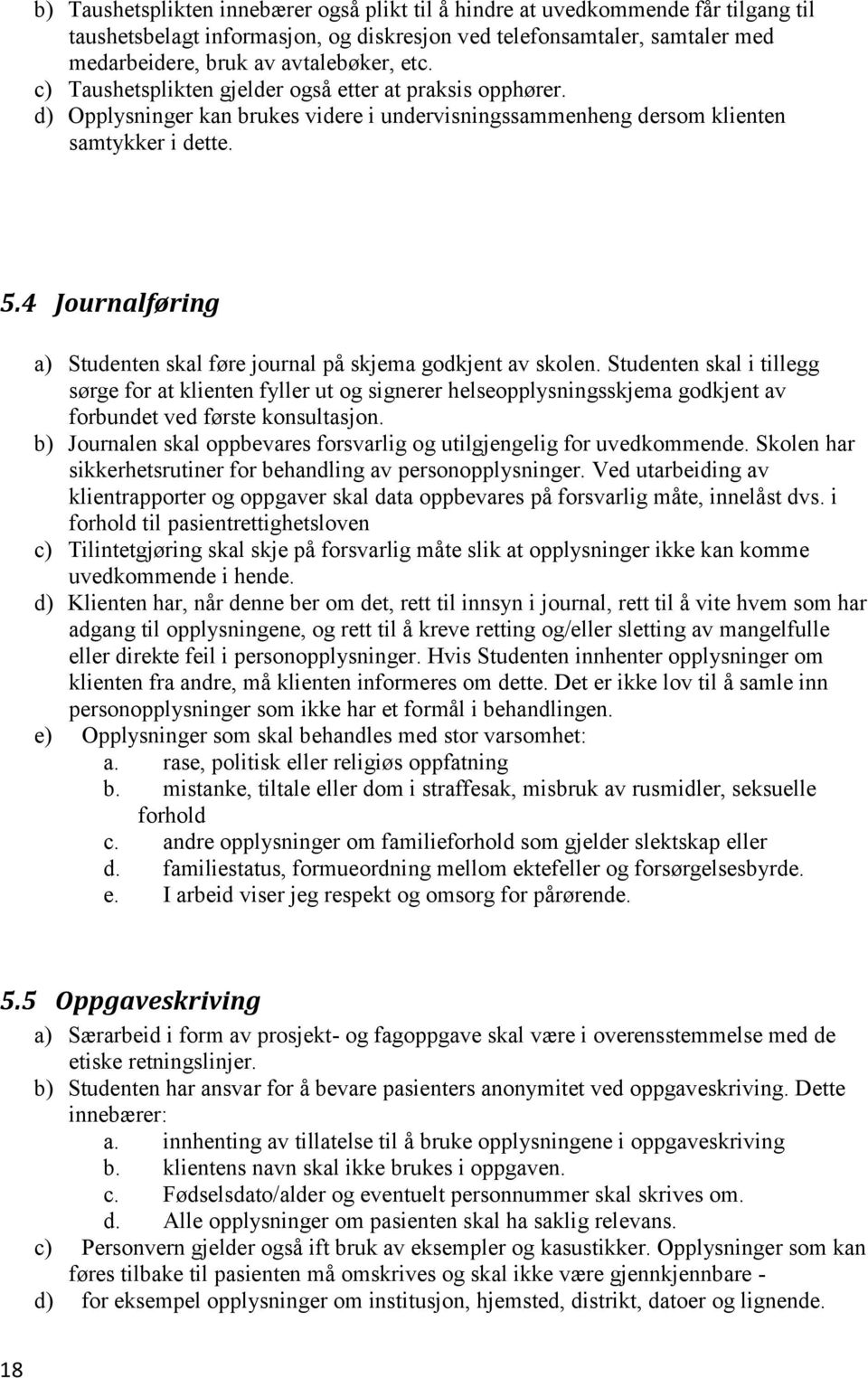 4 Journalføring a) Studenten skal føre journal på skjema godkjent av skolen.