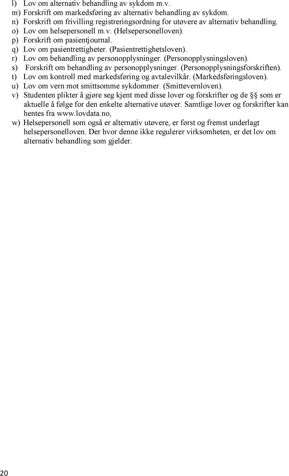 (Pasientrettighetsloven). r) Lov om behandling av personopplysninger. (Personopplysningsloven). s) Forskrift om behandling av personopplysninger. (Personopplysningsforskriften).