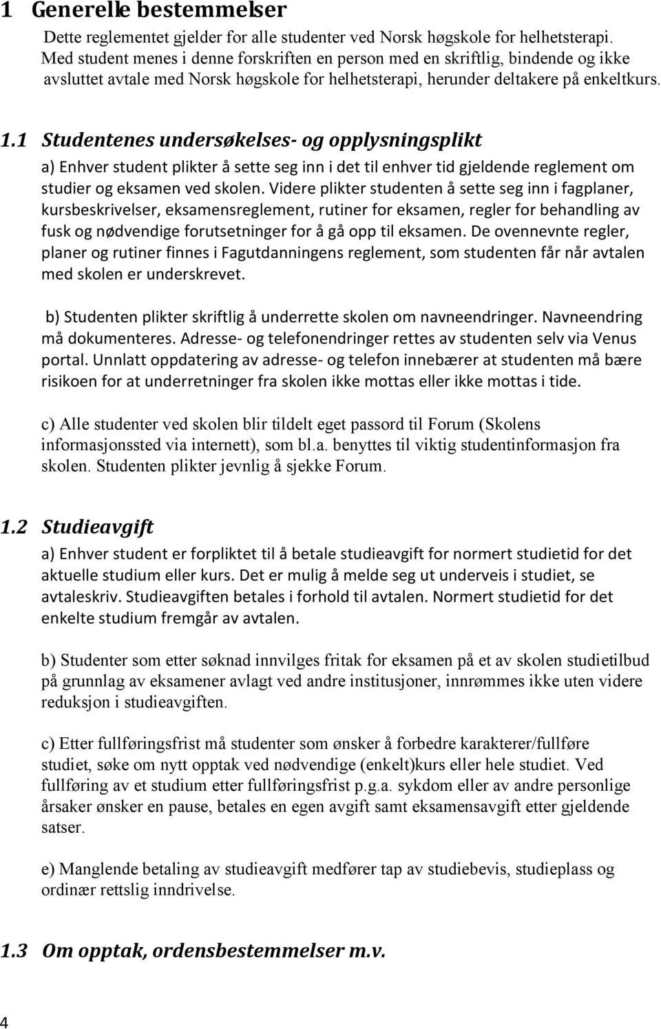 1 Studentenes undersøkelses- og opplysningsplikt a) Enhver student plikter å sette seg inn i det til enhver tid gjeldende reglement om studier og eksamen ved skolen.