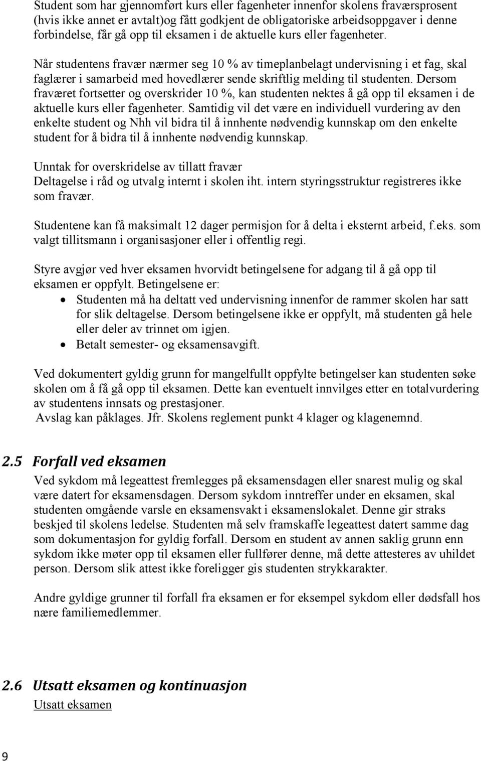 Når studentens fravær nærmer seg 10 % av timeplanbelagt undervisning i et fag, skal faglærer i samarbeid med hovedlærer sende skriftlig melding til studenten.