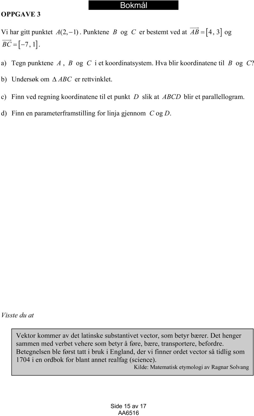 d) Finn en parameterframstilling for linja gjennom C og D. Visste du at Vektor kommer av det latinske substantivet vector, som betyr bærer.