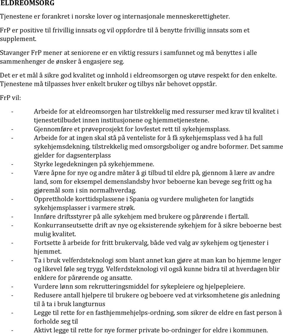 Det er et mål å sikre god kvalitet og innhold i eldreomsorgen og utøve respekt for den enkelte. Tjenestene må tilpasses hver enkelt bruker og tilbys når behovet oppstår.