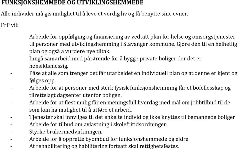 Gjøre den til en helhetlig plan og også å vurdere nye tiltak. - Inngå samarbeid med pårørende for å bygge private boliger der det er hensiktsmessig.