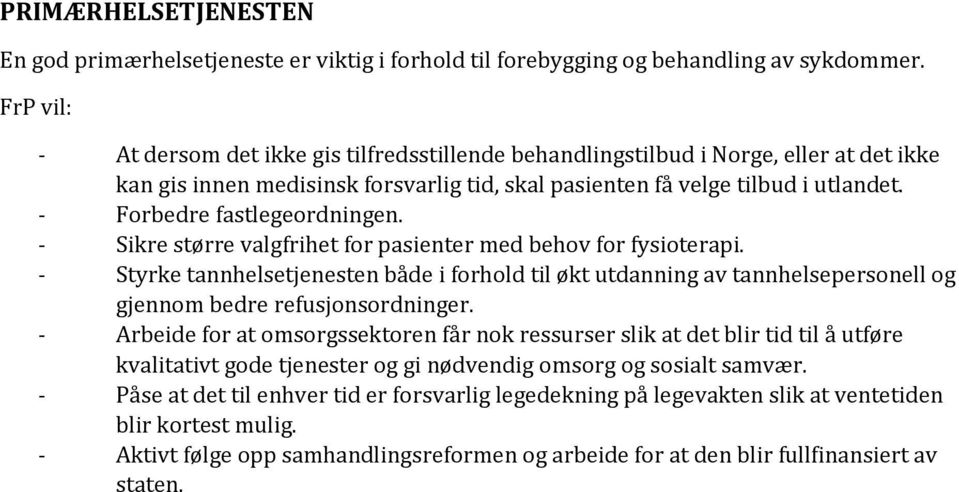 - Sikre større valgfrihet for pasienter med behov for fysioterapi. - Styrke tannhelsetjenesten både i forhold til økt utdanning av tannhelsepersonell og gjennom bedre refusjonsordninger.