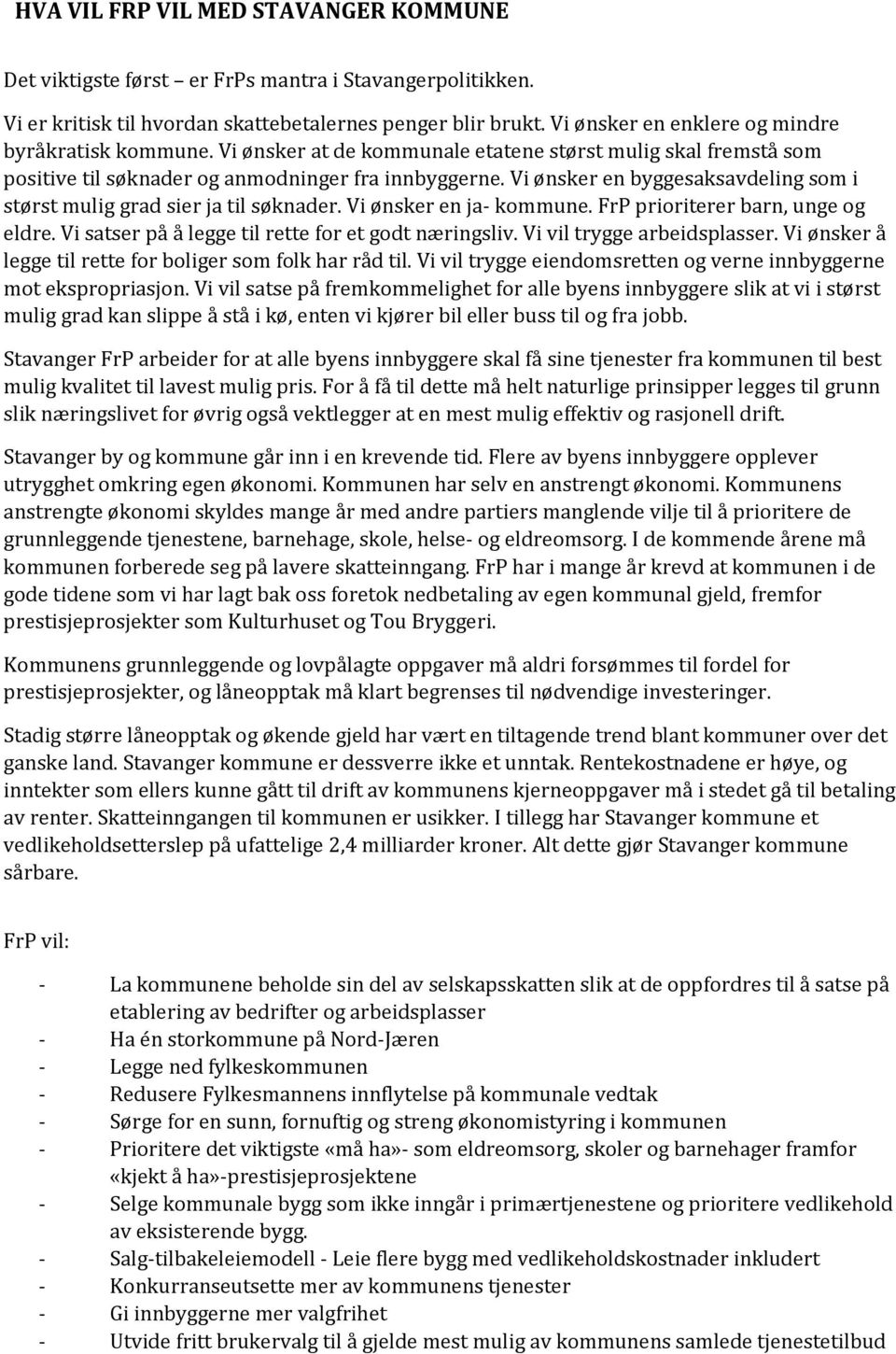 Vi ønsker en byggesaksavdeling som i størst mulig grad sier ja til søknader. Vi ønsker en ja- kommune. FrP prioriterer barn, unge og eldre. Vi satser på å legge til rette for et godt næringsliv.