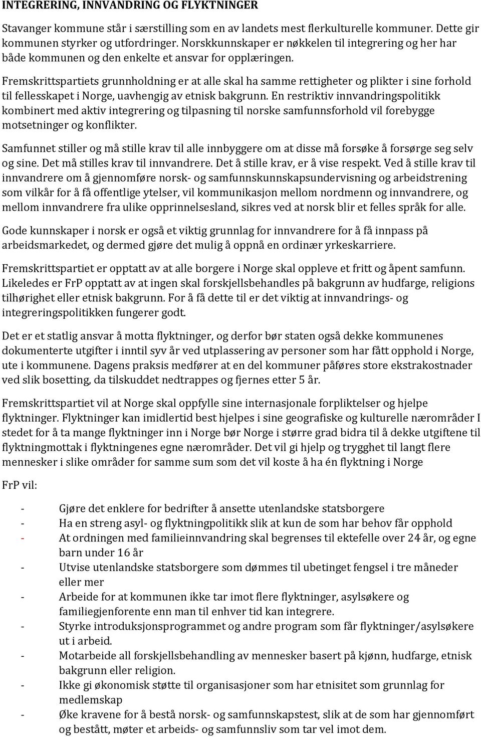 Fremskrittspartiets grunnholdning er at alle skal ha samme rettigheter og plikter i sine forhold til fellesskapet i Norge, uavhengig av etnisk bakgrunn.