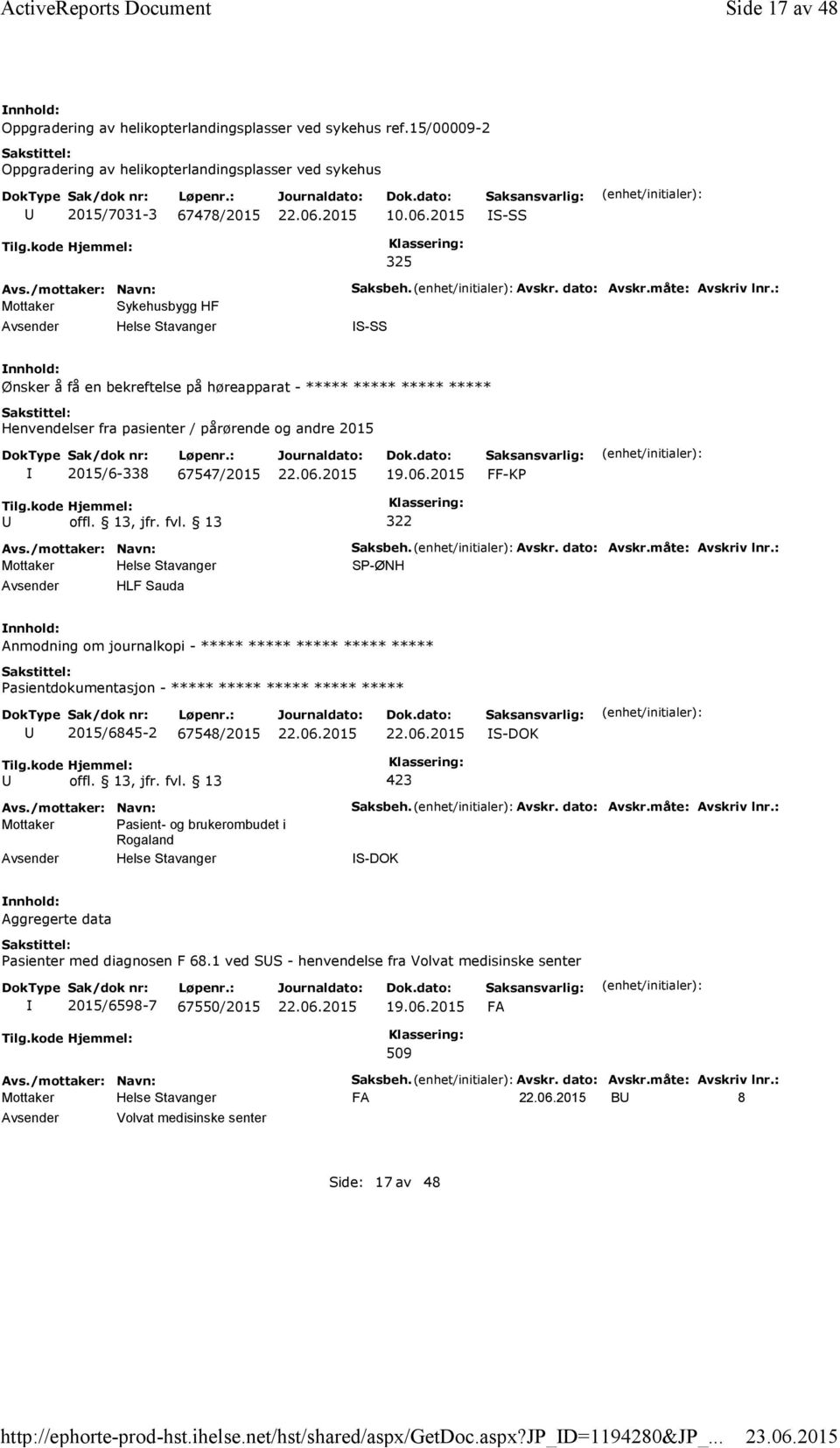 : S-SS Ønsker å få en bekreftelse på høreapparat - ***** ***** ***** ***** Henvendelser fra pasienter / pårørende og andre 2015 2015/6-338 67547/2015 FF-KP 322 HLF Sauda Saksbeh. Avskr. dato: Avskr.