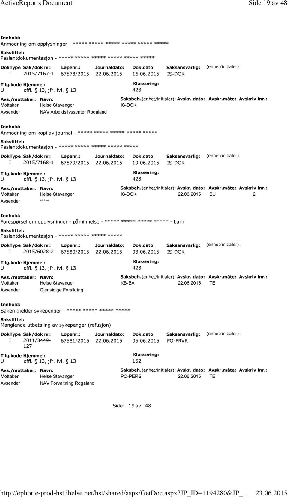 Avskr. dato: Avskr.måte: Avskriv lnr.: S-DOK B 2 ***** Forespørsel om opplysninger - påminnelse - ***** ***** ***** ***** - barn 2015/6028-2 67580/2015 03.06.2015 S-DOK Saksbeh. Avskr. dato: Avskr.måte: Avskriv lnr.: KB-BA TE Gjensidige Forsikring Saken gjelder sykepenger - ***** ***** ***** ***** Manglende utbetaling av sykepenger (refusjon) Sak/dok nr: 2011/3449-127 Løpenr.