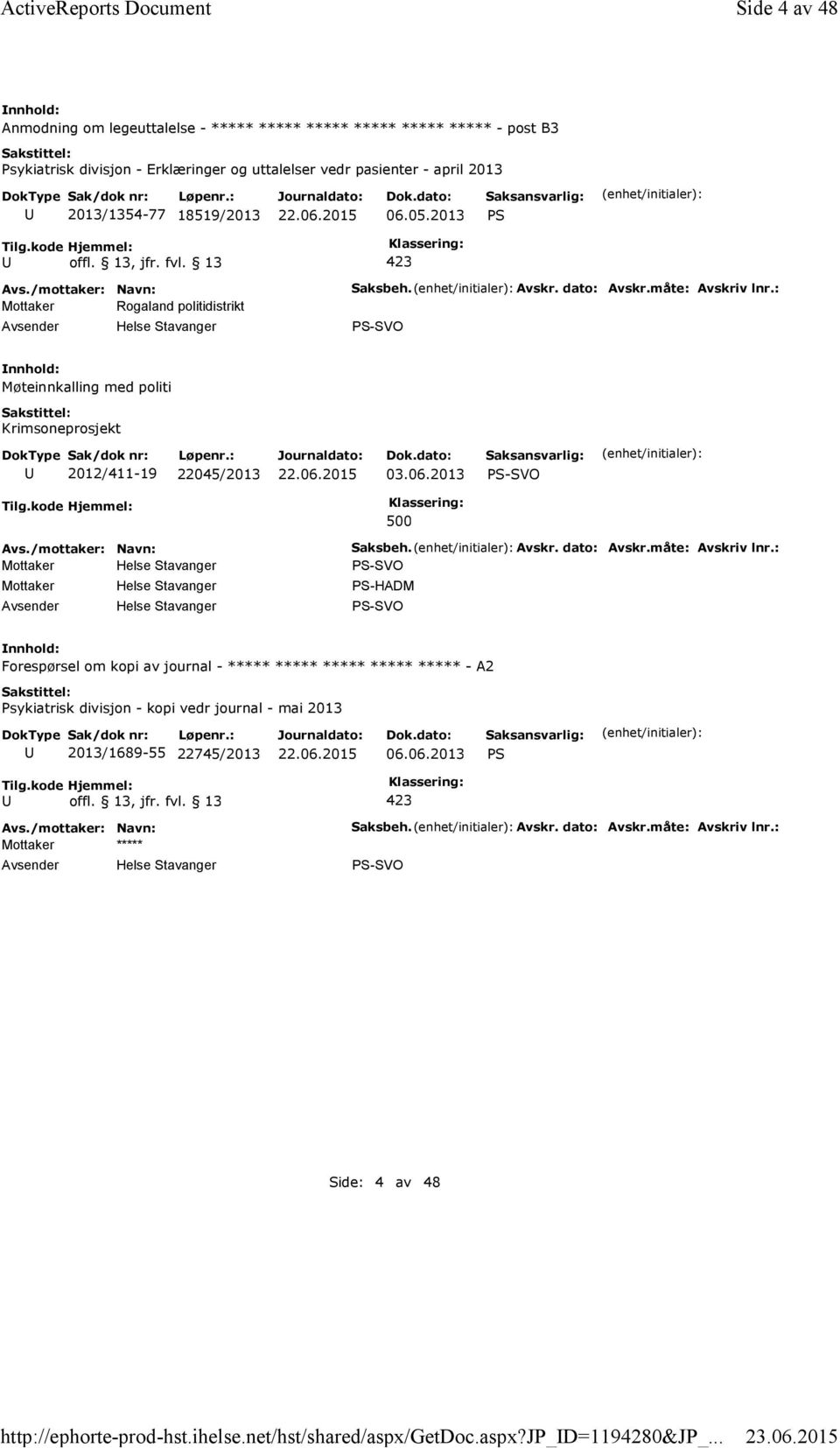 18519/2013 06.05.2013 PS Mottaker Rogaland politidistrikt Saksbeh. Avskr. dato: Avskr.måte: Avskriv lnr.: Møteinnkalling med politi Krimsoneprosjekt 2012/411-19 22045/2013 03.06.2013 500 Saksbeh.