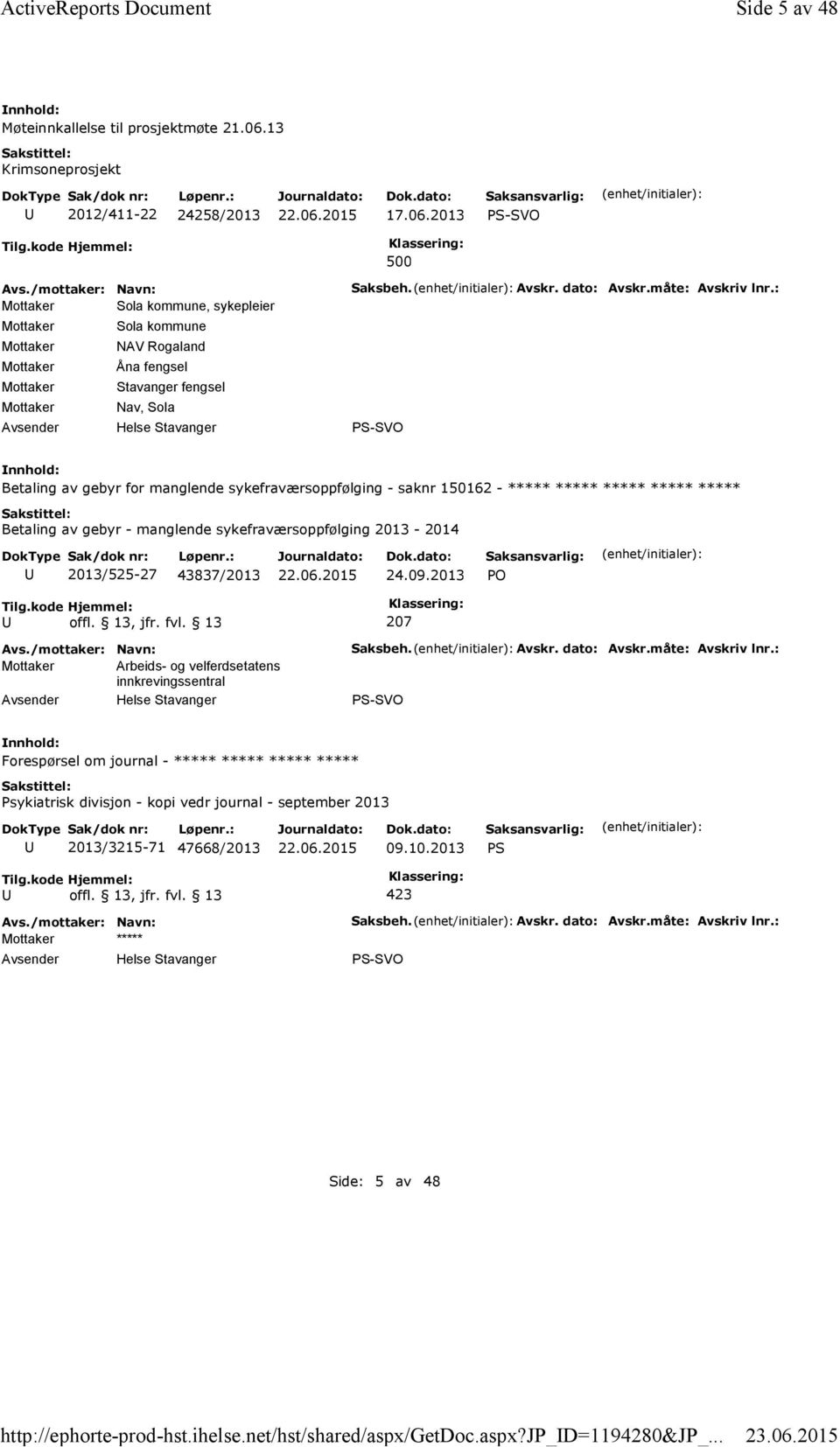 2013 500 Mottaker Sola kommune, sykepleier Mottaker Sola kommune Mottaker NAV Rogaland Mottaker Åna fengsel Mottaker Stavanger fengsel Mottaker Nav, Sola Saksbeh. Avskr. dato: Avskr.måte: Avskriv lnr.