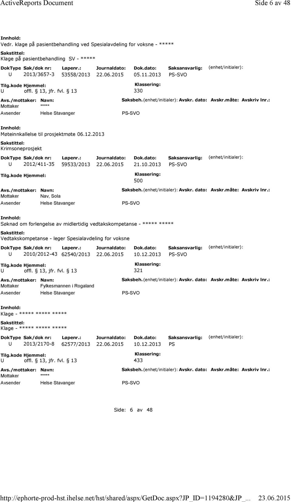 måte: Avskriv lnr.: Møteinnkallelse til prosjektmøte 06.12.2013 Krimsoneprosjekt 2012/411-35 59533/2013 21.10.2013 500 Mottaker Nav, Sola Saksbeh. Avskr. dato: Avskr.måte: Avskriv lnr.: Søknad om forlengelse av midlertidig vedtakskompetanse - ***** ***** Vedtakskompetanse - leger Spesialavdeling for voksne 2010/2012-43 62540/2013 10.