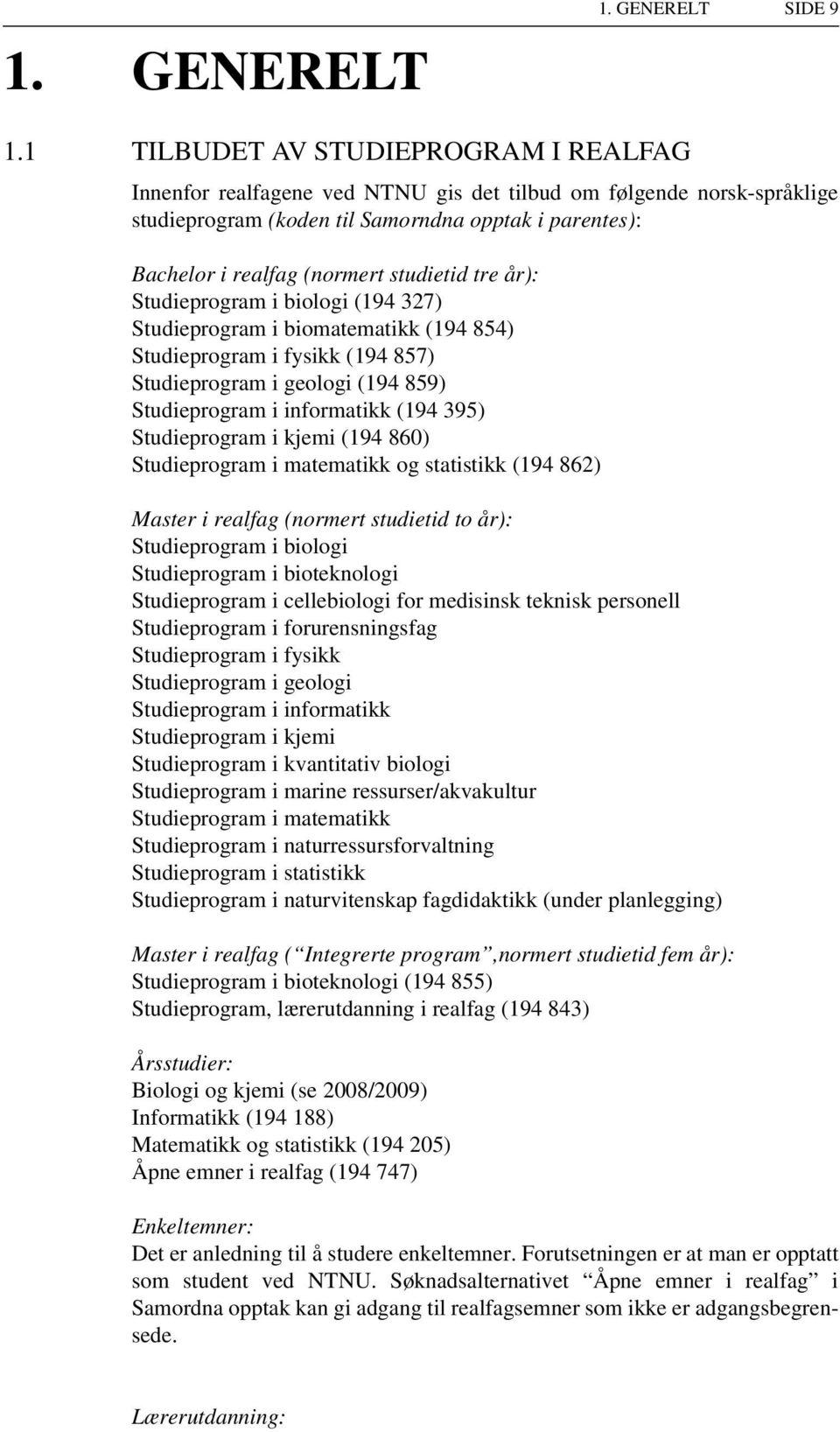 studietid tre år): Studieprogram i biologi (194 327) Studieprogram i biomatematikk (194 854) Studieprogram i fysikk (194 857) Studieprogram i geologi (194 859) Studieprogram i informatikk (194 395)