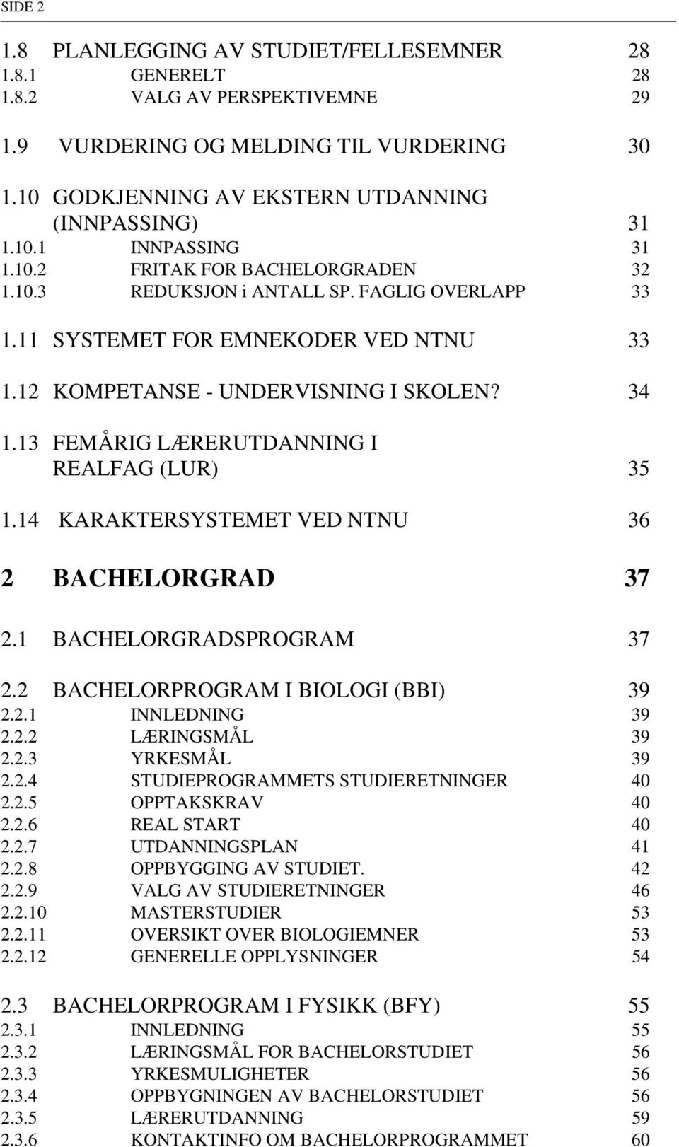 13 FEMÅRIG LÆRERUTDANNING I REALFAG (LUR) 35 1.14 KARAKTERSYSTEMET VED NTNU 36 2 BACHELORGRAD 37 2.1 BACHELORGRADSPROGRAM 37 2.2 BACHELORPROGRAM I BIOLOGI (BBI) 39 2.2.1 INNLEDNING 39 2.2.2 LÆRINGSMÅL 39 2.