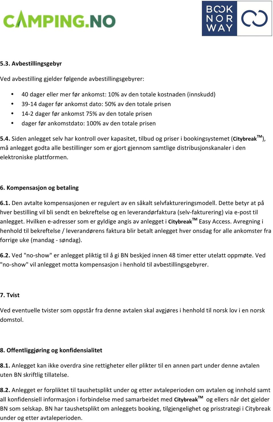 2 dager før ankomst 75% av den totale prisen dager før ankomstdato: 100% av den totale prisen 5.4.