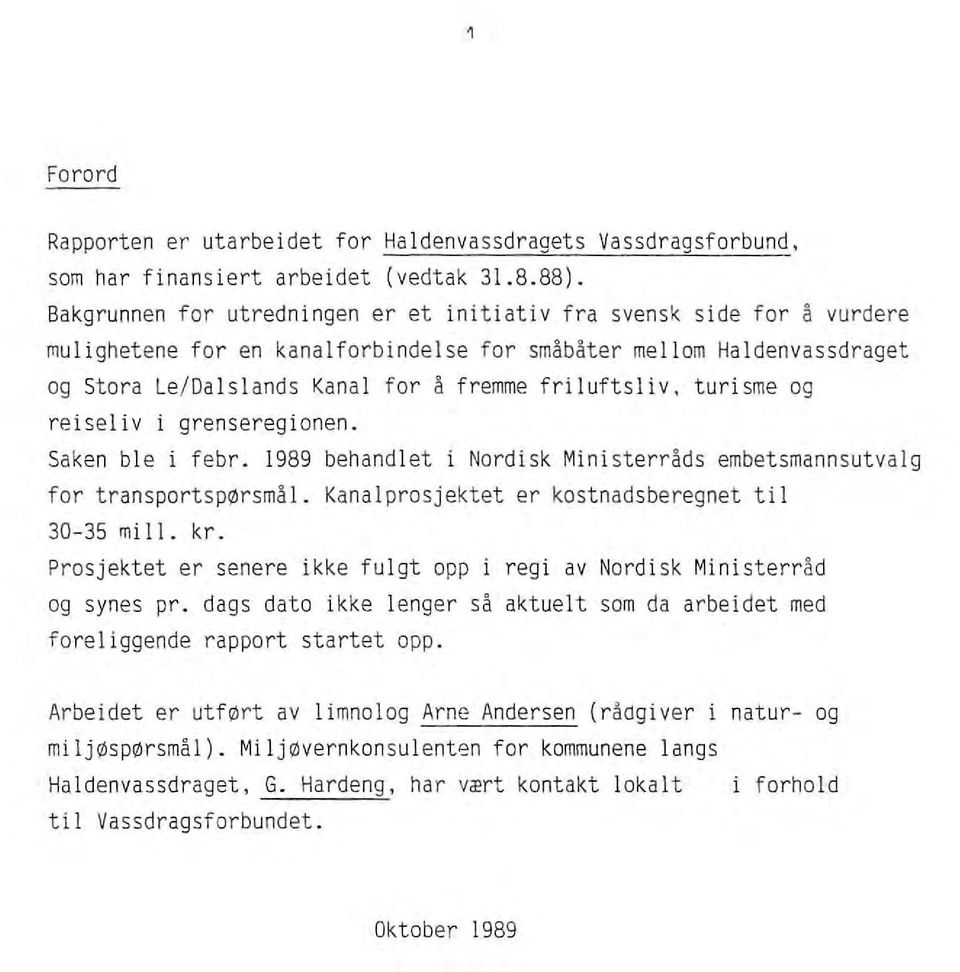 friluftsliv, turisme og reiseliv i grenseregionen. Saken ble i febr. 1989 behandlet i Nordisk Ministerråds embetsmannsutvalg for transportspørsmål. Kanalprosjektet er kostnadsberegnet til 30-35 mill.