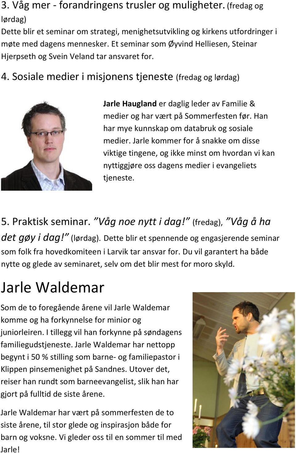 Sosiale medier i misjonens tjeneste (fredag og lørdag) Jarle Haugland er daglig leder av Familie & medier og har vært på Sommerfesten før. Han har mye kunnskap om databruk og sosiale medier.