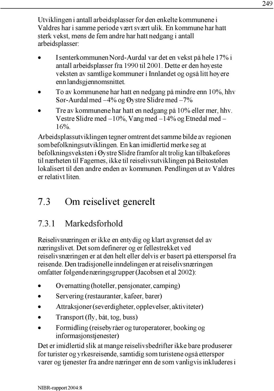 Dette er den høyeste veksten av samtlige kommuner i Innlandet og også litt høyere enn landsgjennomsnittet.