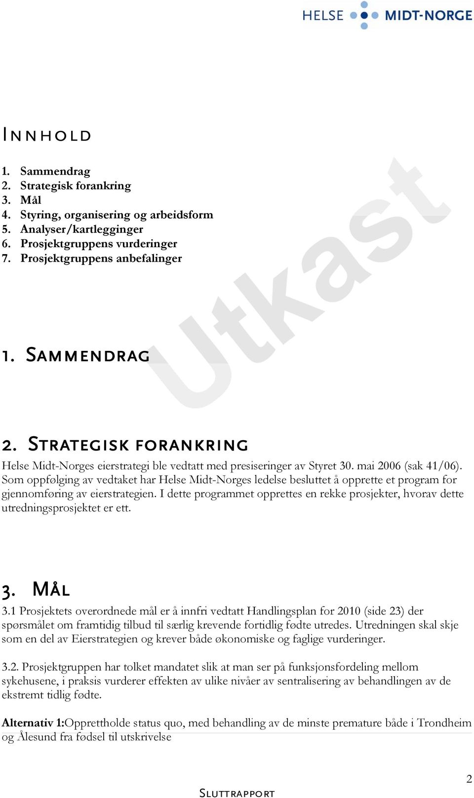 Som oppfølging av vedtaket har Helse Midt-Norges ledelse besluttet å opprette et program for gjennomføring av eierstrategien.