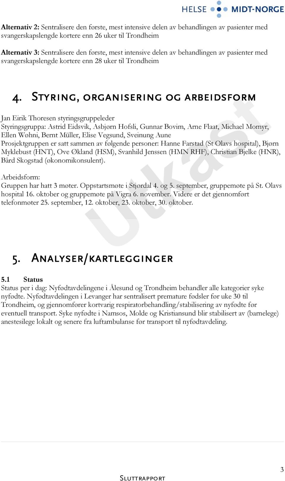 Styring, organisering og arbeidsform Jan Eirik Thoresen styringsgruppeleder Styringsgruppa: Astrid Eidsvik, Asbjørn Hofsli, Gunnar Bovim, Arne Flaat, Michael Momyr, Ellen Wøhni, Bernt Müller, Elise