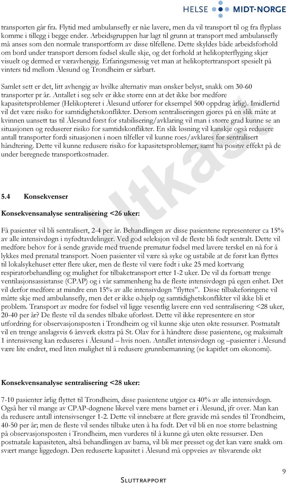 Dette skyldes både arbeidsforhold om bord under transport dersom fødsel skulle skje, og det forhold at helikopterflyging skjer visuelt og dermed er væravhengig.