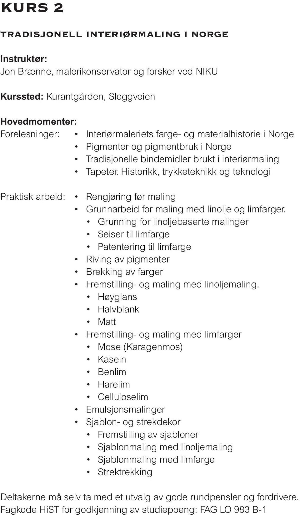 Historikk, trykketeknikk og teknologi Praktisk arbeid: Rengjøring før maling Grunnarbeid for maling med linolje og limfarger.