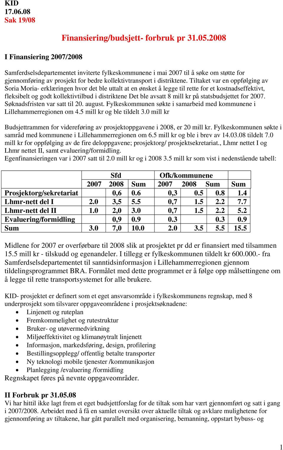 Tiltaket var en oppfølging av Soria Moria- erklæringen hvor det ble uttalt at en ønsket å legge til rette for et kostnadseffektivt, fleksibelt og godt kollektivtilbud i distriktene Det ble avsatt 8