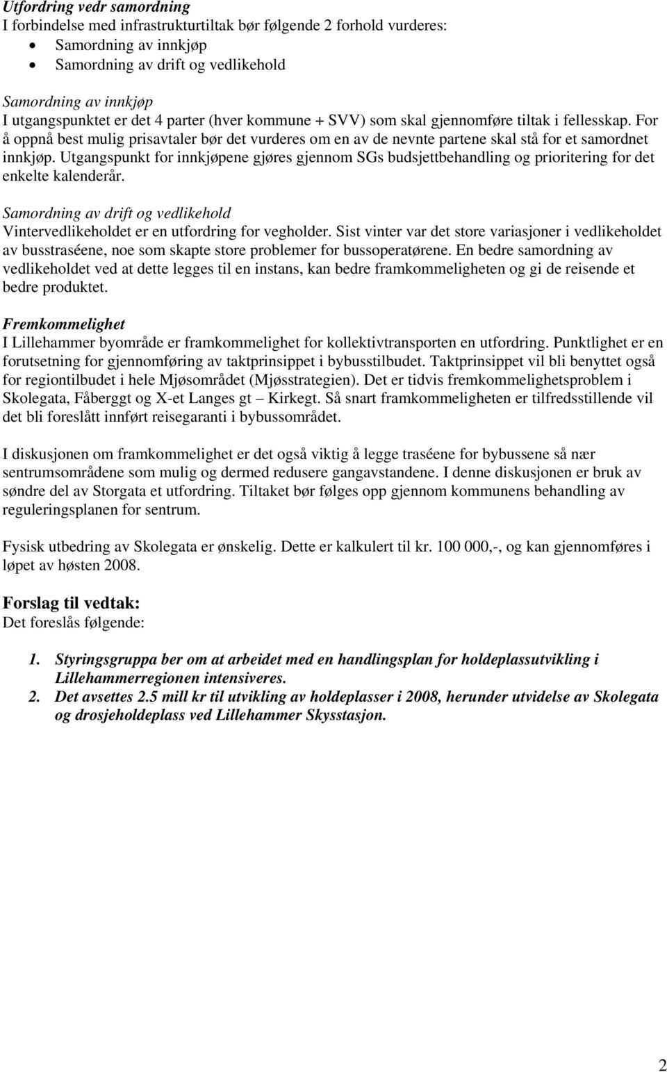 Utgangspunkt for innkjøpene gjøres gjennom SGs budsjettbehandling og prioritering for det enkelte kalenderår. Samordning av drift og vedlikehold Vintervedlikeholdet er en utfordring for vegholder.