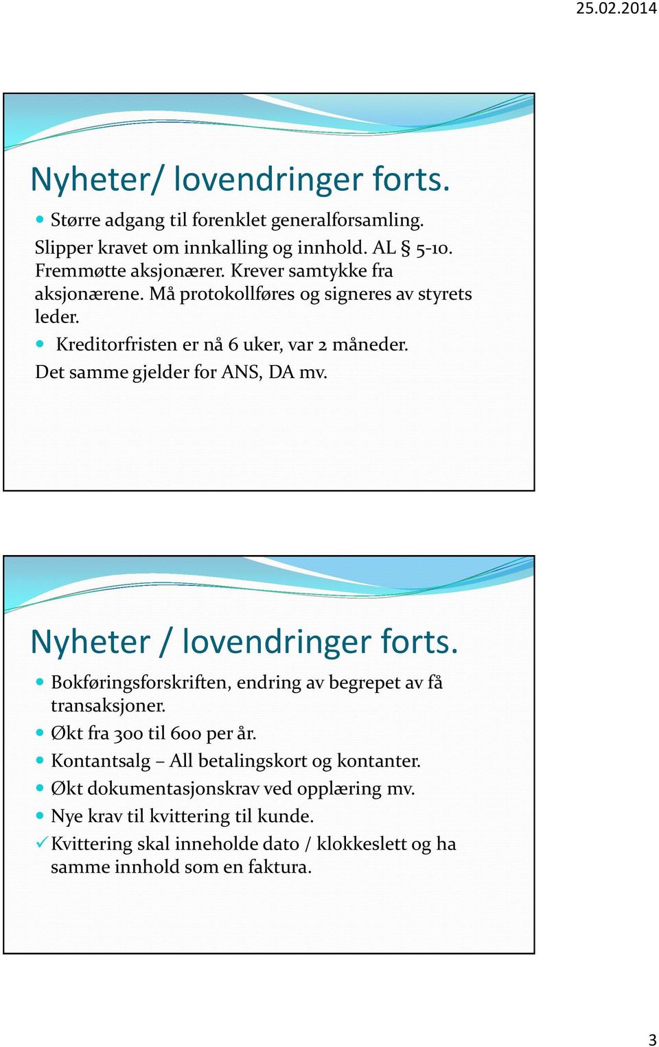 Det samme gjelder for ANS, DA mv. Nyheter / lovendringer forts. Bokføringsforskriften, endring av begrepet av få transaksjoner. Økt fra 300 til 600 per år.