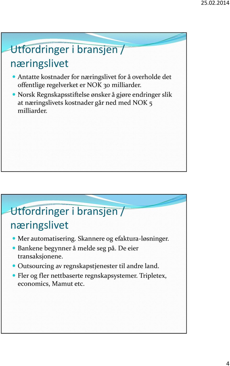 Utfordringer i bransjen / næringslivet Mer automatisering. Skannere og efaktura-løsninger. Bankene begynner å melde seg på.