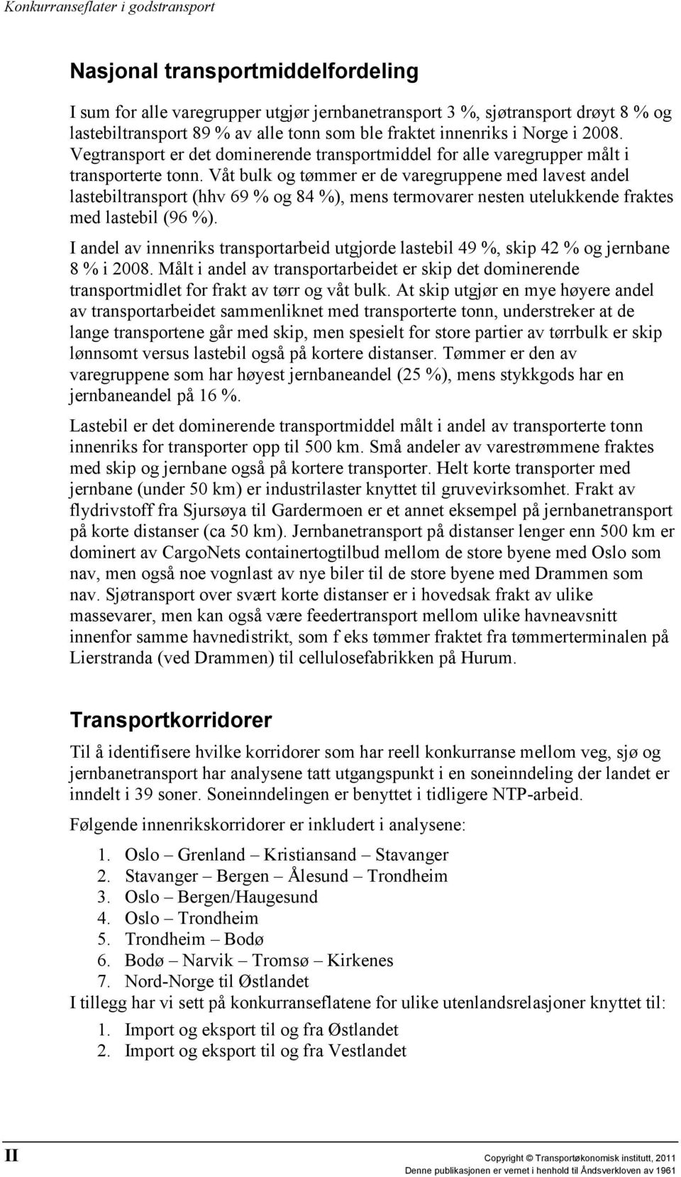 Våt bulk og tømmer er de varegruppene med lavest andel lastebiltransport (hhv 69 % og 84 %), mens termovarer nesten utelukkende fraktes med lastebil (96 %).