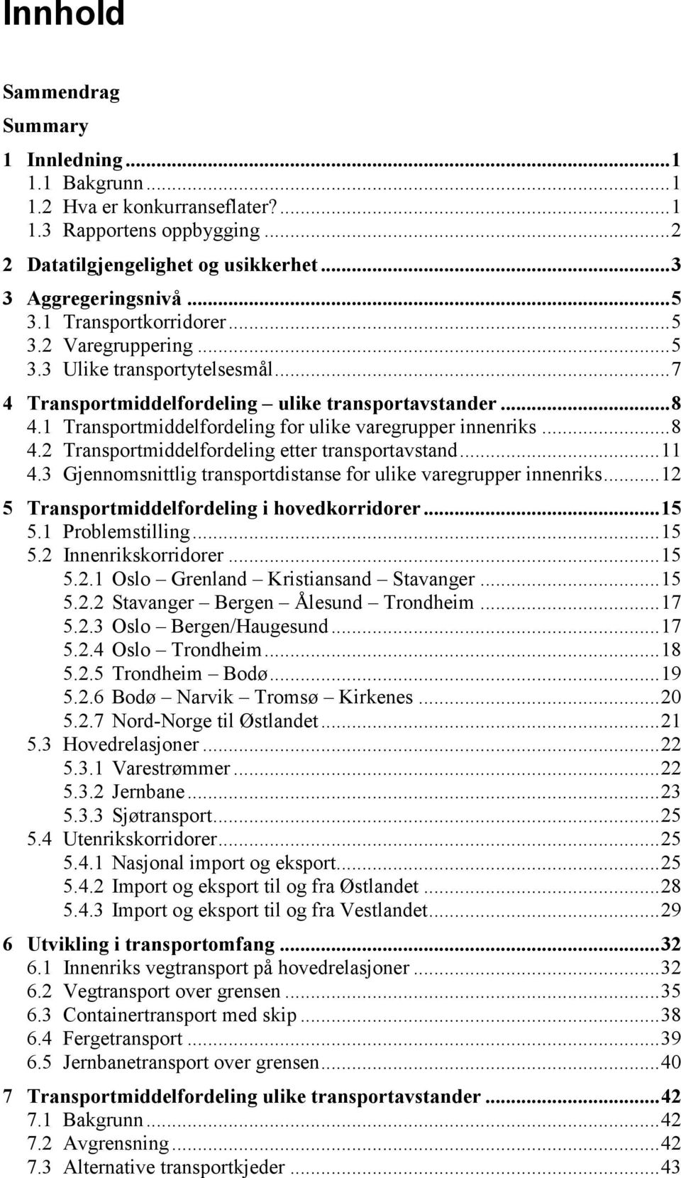 1 Transportmiddelfordeling for ulike varegrupper innenriks... 8 4.2 Transportmiddelfordeling etter transportavstand... 11 4.3 Gjennomsnittlig transportdistanse for ulike varegrupper innenriks.