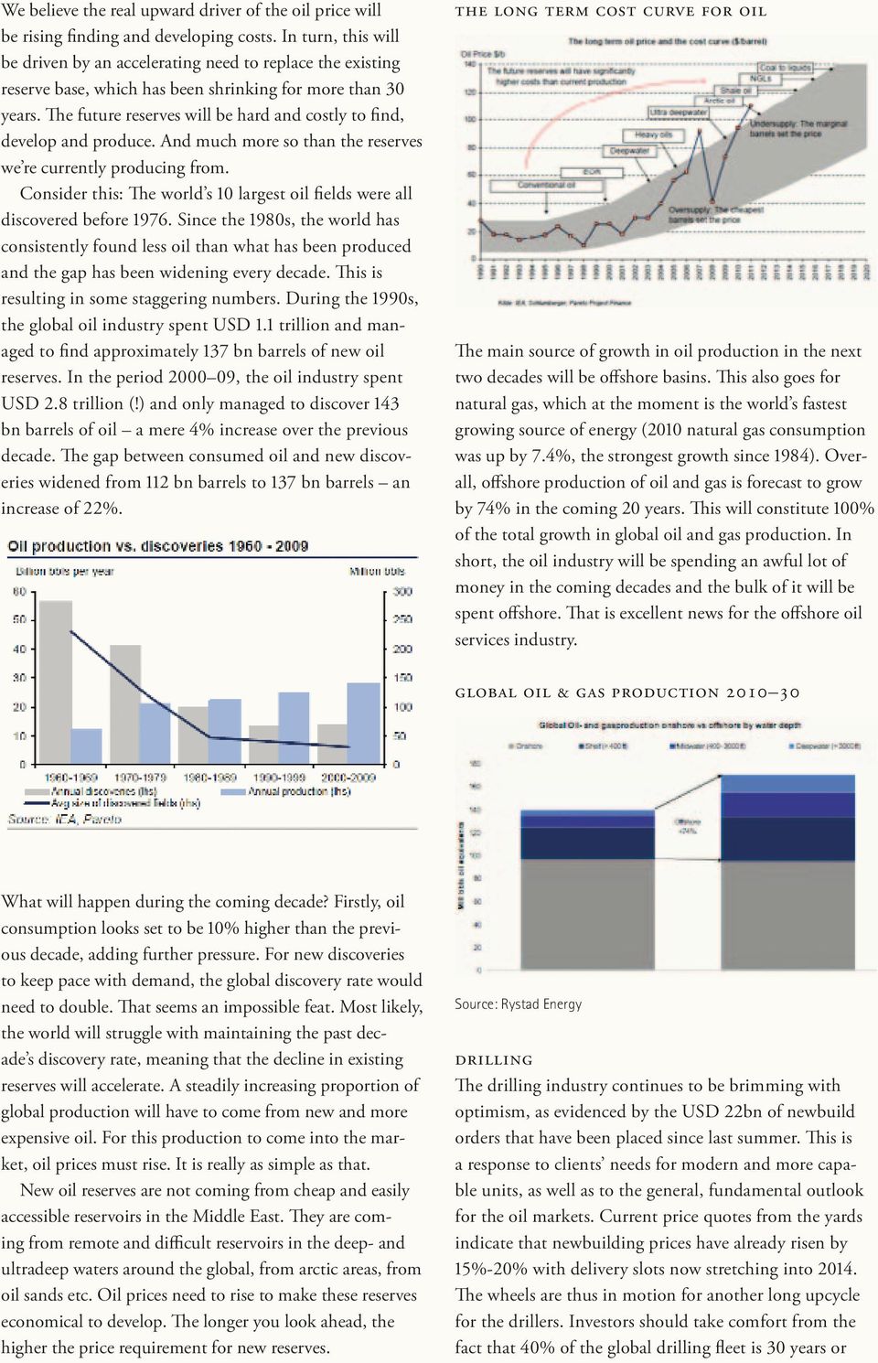 The future reserves will be hard and costly to find, develop and produce. And much more so than the reserves we re currently producing from.