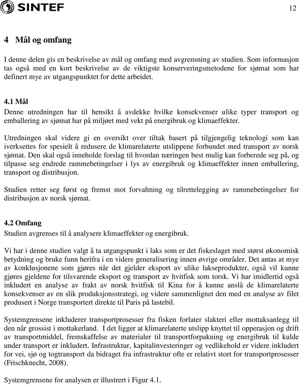 1 Mål Denne utredningen har til hensikt å avdekke hvilke konsekvenser ulike typer transport og emballering av sjømat har på miljøet med vekt på energibruk og klimaeffekter.