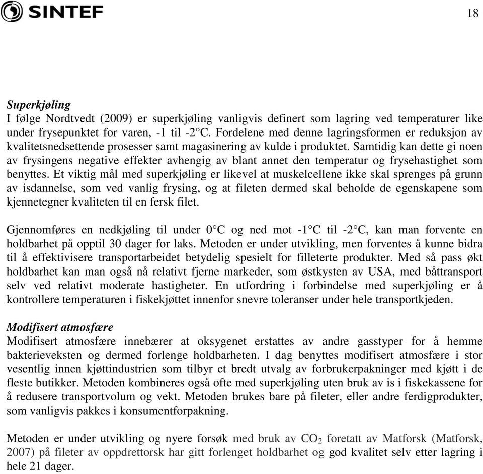 Samtidig kan dette gi noen av frysingens negative effekter avhengig av blant annet den temperatur og frysehastighet som benyttes.