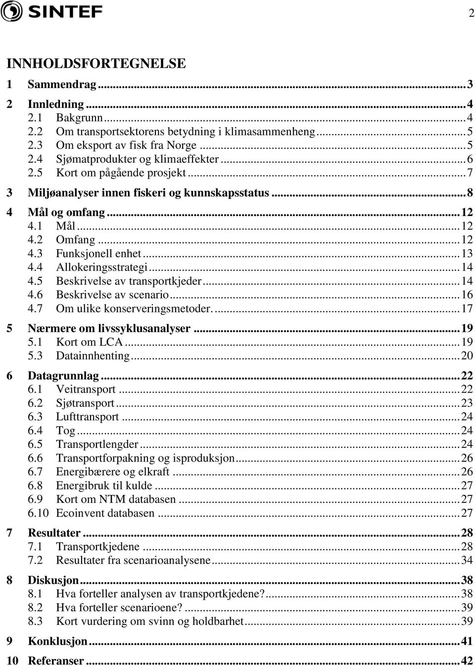 .. 14 4.5 Beskrivelse av transportkjeder... 14 4.6 Beskrivelse av scenario... 16 4.7 Om ulike konserveringsmetoder.... 17 5 Nærmere om livssyklusanalyser... 19 5.1 Kort om LCA... 19 5.3 Datainnhenting.