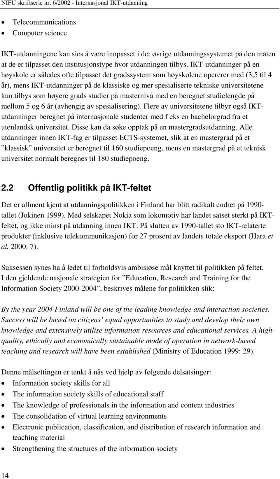 kun tilbys som høyere grads studier på masternivå med en beregnet studielengde på mellom 5 og 6 år (avhengig av spesialisering).