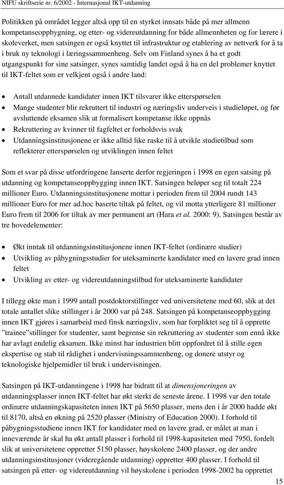 Selv om Finland synes å ha et godt utgangspunkt for sine satsinger, synes samtidig landet også å ha en del problemer knyttet til IKT-feltet som er velkjent også i andre land: Antall utdannede