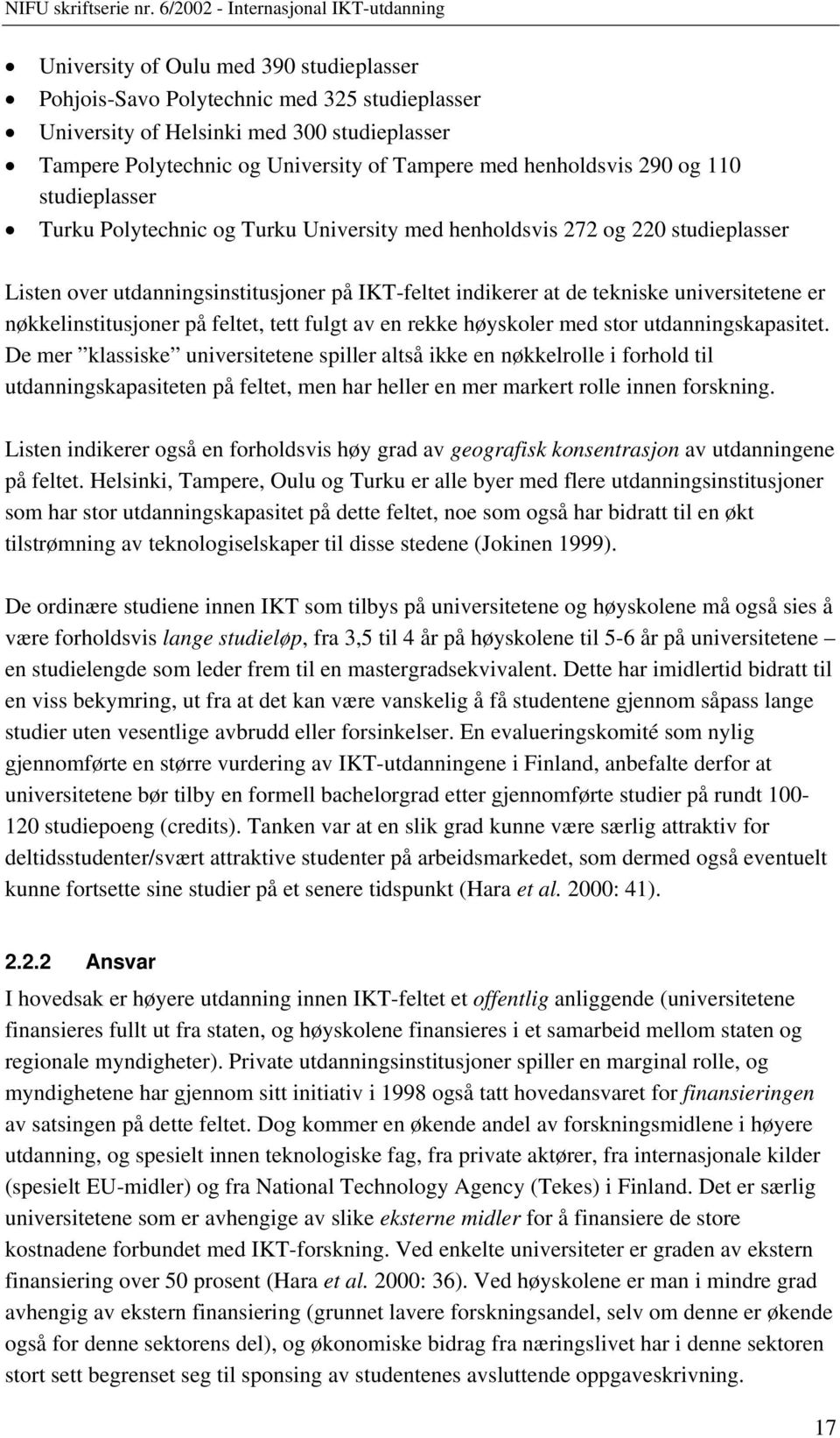 nøkkelinstitusjoner på feltet, tett fulgt av en rekke høyskoler med stor utdanningskapasitet.