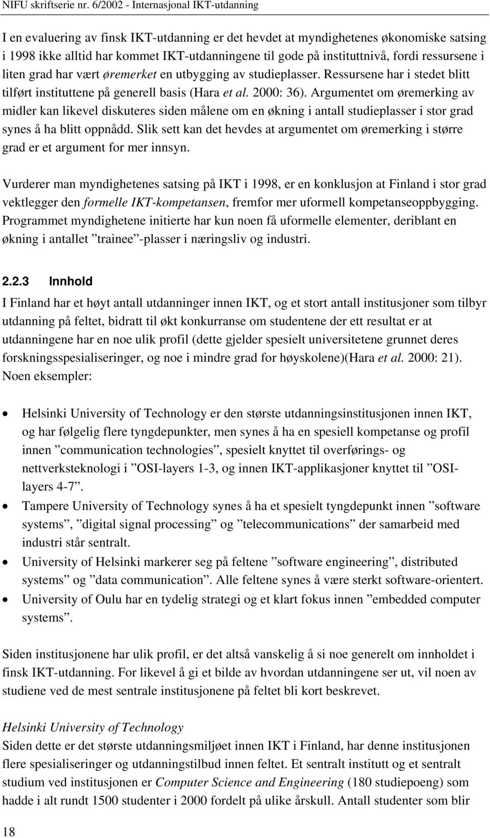 Argumentet om øremerking av midler kan likevel diskuteres siden målene om en økning i antall studieplasser i stor grad synes å ha blitt oppnådd.