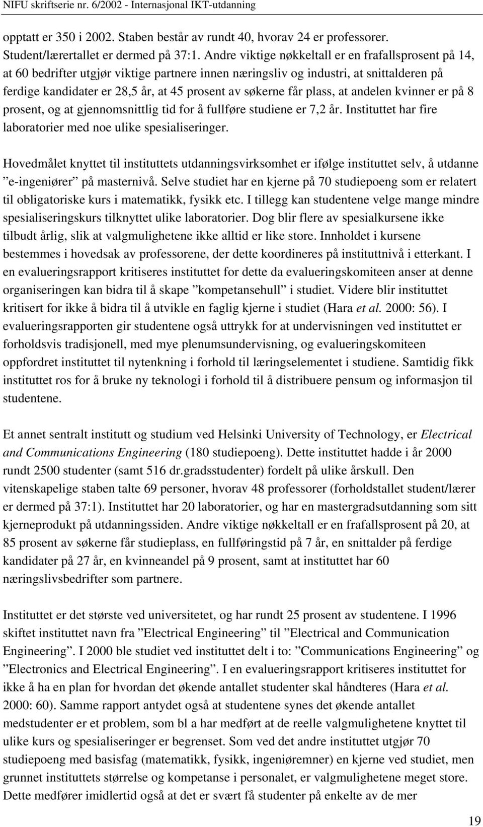 får plass, at andelen kvinner er på 8 prosent, og at gjennomsnittlig tid for å fullføre studiene er 7,2 år. Instituttet har fire laboratorier med noe ulike spesialiseringer.