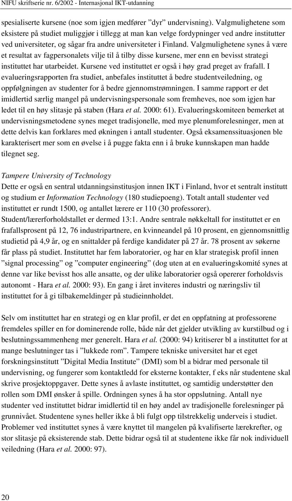 Valgmulighetene synes å være et resultat av fagpersonalets vilje til å tilby disse kursene, mer enn en bevisst strategi instituttet har utarbeidet.