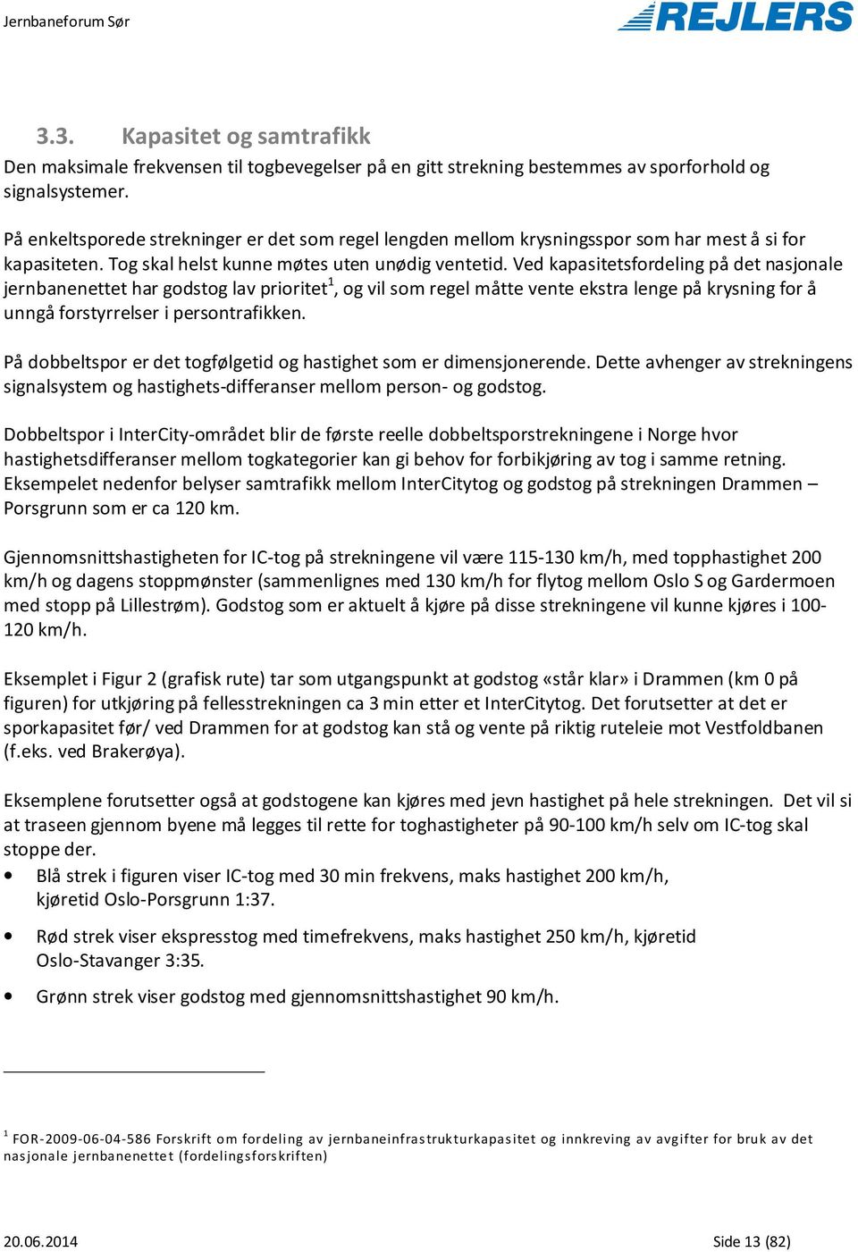 Ved kapasitetsfordeling på det nasjonale jernbanenettet har godstog lav prioritet 1, og vil som regel måtte vente ekstra lenge på krysning for å unngå forstyrrelser i persontrafikken.